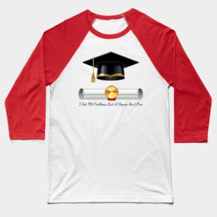 I got 99 problems but a degree ain’t one Baseball T-Shirt